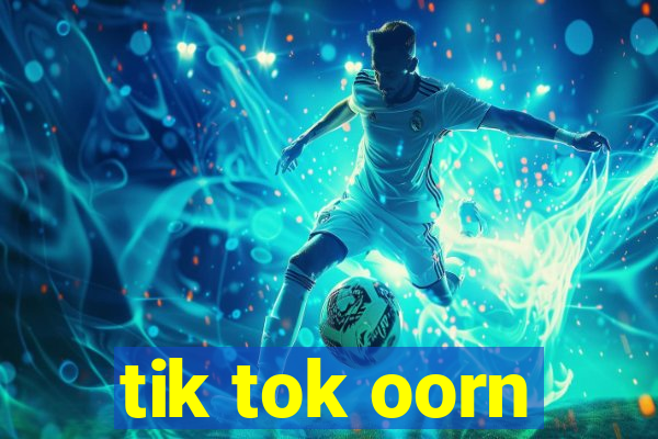 tik tok oorn